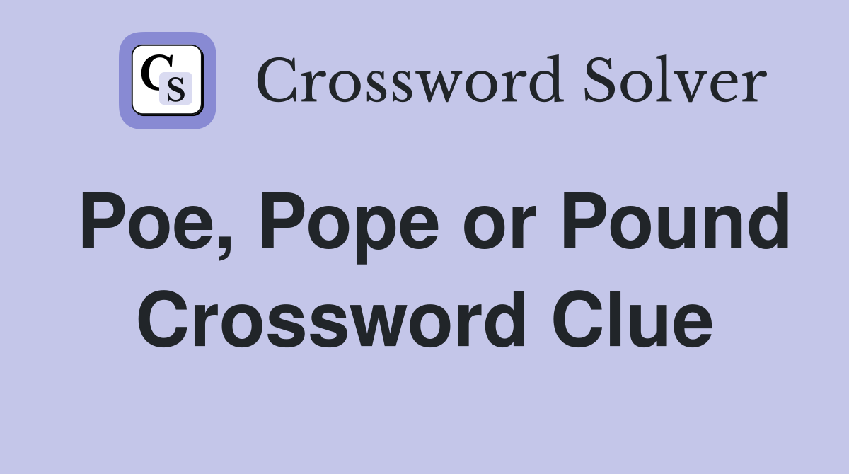 Poe, Pope or Pound Crossword Clue Answers Crossword Solver